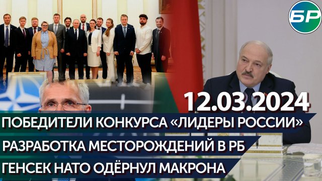 Победители конкурса «Лидеры России» / Разработка месторождений в РБ / Генсек НАТО одёрнул Макрона