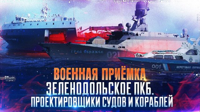 Военная приемка. 
Зеленодольское ПКБ. Проектировщики судов и кораблей