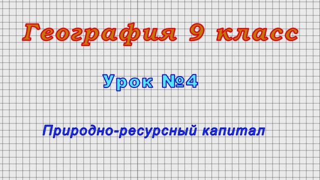 География 9 класс (Урок№4 - Природно-ресурсный капитал.)