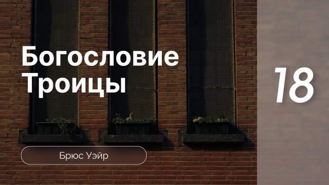 Конф-я Богословие Троицы - Брюс Уэйр ч.18