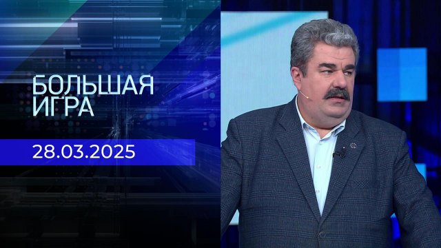 Большая игра. Часть 2. Выпуск от 28.03.2025