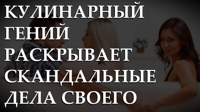 Кулинарный гений раскрывает скандальные дела своего мужа с любовницей, рецепт безумия! История