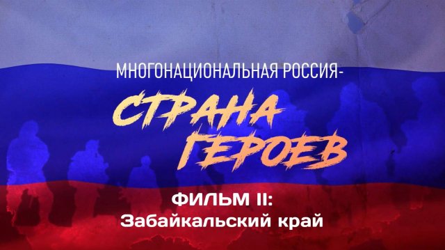 «Многонациональная Россия - страна Героев», Часть II. Герои СВО из Забайкальского края.