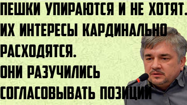 Ищенко: Пешки упираются и не хотят, интересы кардинально расходятся.Разучились согласовывать позиции