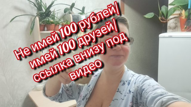 Лучше 100 друзей,чем 100 рублей/ кое-что интересное внизу под видео