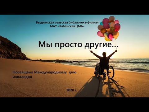 "Мы просто другие" Видеофильм к Международному Дню инвалидов, Выдринская сельская библиотека, 2021