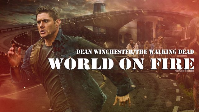 Dean Winchester & The walking Dead | World on fire