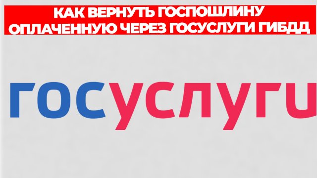 КАК ВЕРНУТЬ ГОСПОШЛИНУ ОПЛАЧЕННУЮ ЧЕРЕЗ ГОСУСЛУГИ ГИБДД