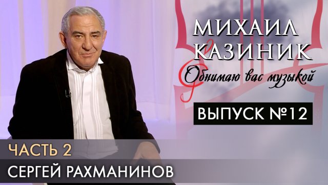Сергей Рахманинов | Часть 2 | Михаил Казиник | Выпуск №12