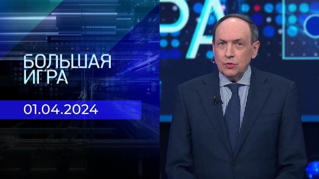 Большая игра. Часть 1. Выпуск от 01.04.2024