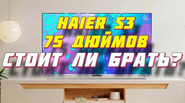 Телевизор Haier 75 Smart TV S3 СТОИТ ЛИ БРАТЬ