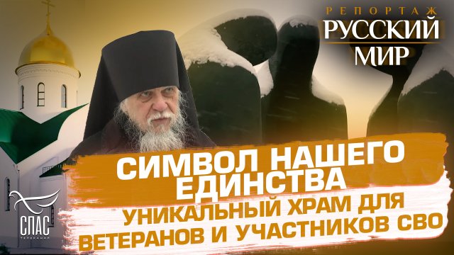 СИМВОЛ НАШЕГО ЕДИНСТВА. УНИКАЛЬНЫЙ ХРАМ ДЛЯ ВЕТЕРАНОВ И УЧАСТНИКОВ СВО