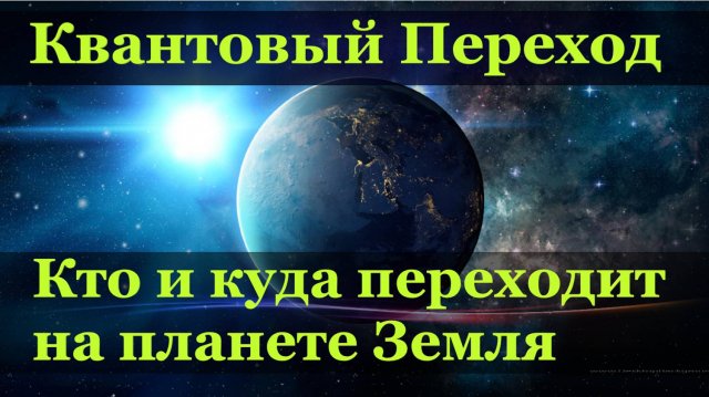 Квантовый Переход. Пространство 4D. Кто и куда переходит на планете Земля.