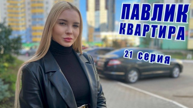 ПАВЛИК. КВАРТИРА - 21 серия ( НОВАЯ ГЛАВА )