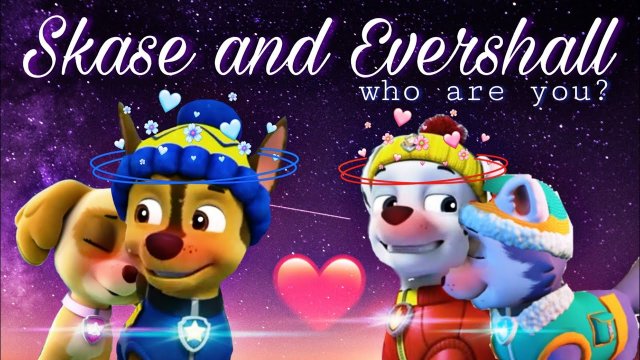 ❝Who Are You❞ ~ Skase and Evershall Forever ? (Paw Patrol)