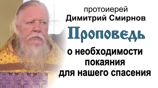Проповедь о необходимости покаяния для нашего спасения (2013.09.29). Протоиерей Димитрий Смирнов