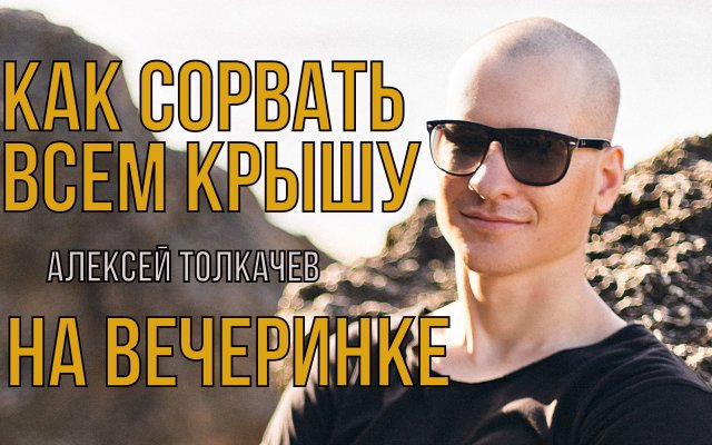 Как сорвать крышу всегостям вечеринки? Секрет инвестора Алексея Толкачева