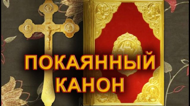ПОКАЯННЫЙ КАНОН (подготовка к Причастию).