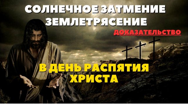Доказательства распятия Христа. Солнечное затмение в день распятия Христа. Землетрясение.