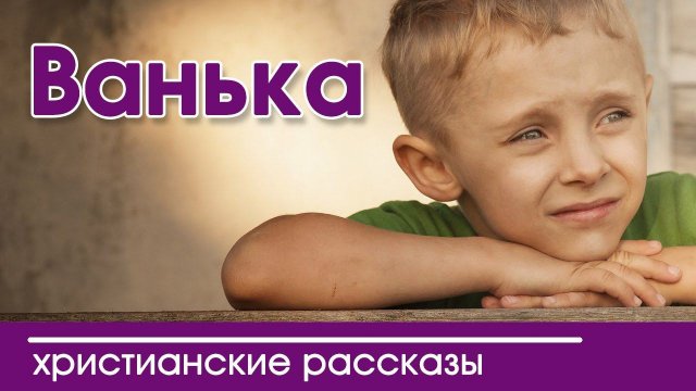 ✔«ВАНЬКА» - ОЧЕНЬ ИНТЕРЕСНЫЙ РАССКАЗ | Интересный Христианский Рассказ