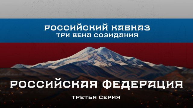 Российский Кавказ. Три века созидания. 3 серия: Российская Федерация