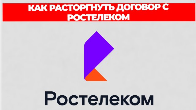 КАК РАСТОРГНУТЬ ДОГОВОР С РОСТЕЛЕКОМ