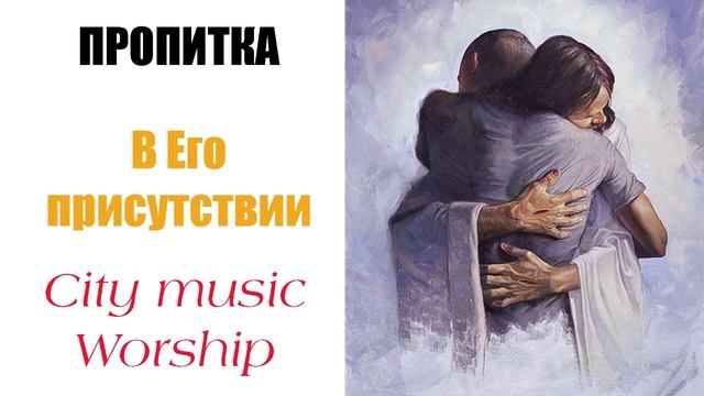 ПРОПИТКА В ЕГО ПРИСУТСТВИИ ♫ Музыка для Молитвы и Поклонения