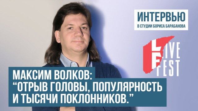Максим Волков: «Отрыв головы, популярность и тысячи поклонников»
