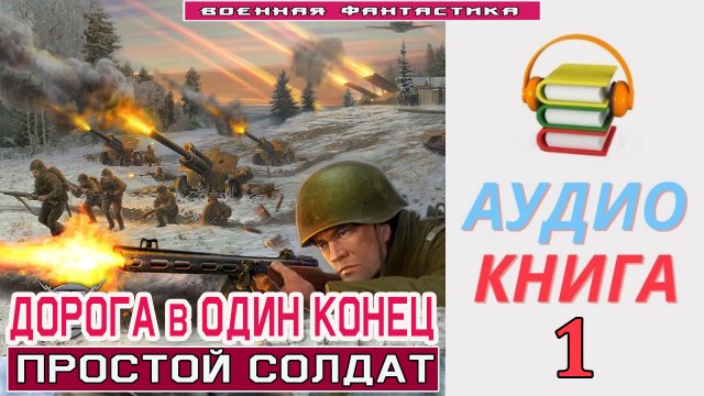 #Аудиокнига. «ДОРОГА В ОДИН КОНЕЦ-1! Простой солдат». КНИГА 1. #Попаданцы.#БоеваяФантастика