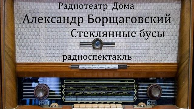 Стеклянные бусы. Александр Борщаговский. Радиоспектакль 1964год.