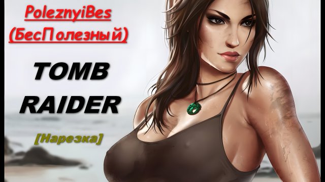PoleznyiBes (БесПолезный) - TOMB RAIDER [Нарезка]
