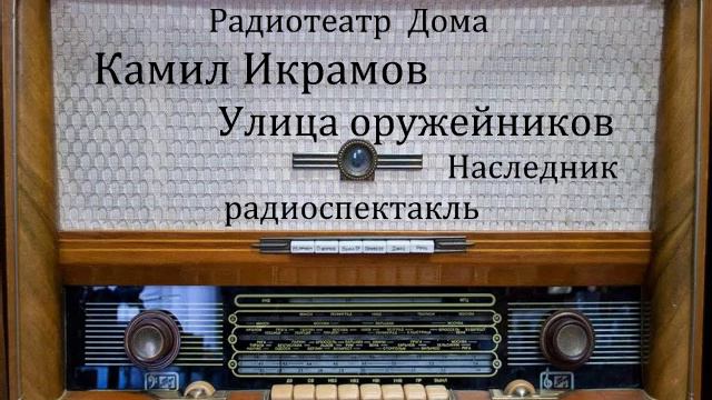 Улица оружейников.  Наследник.  Часть 3.  Камил Икрамов.  Радиоспектакль 1978год.