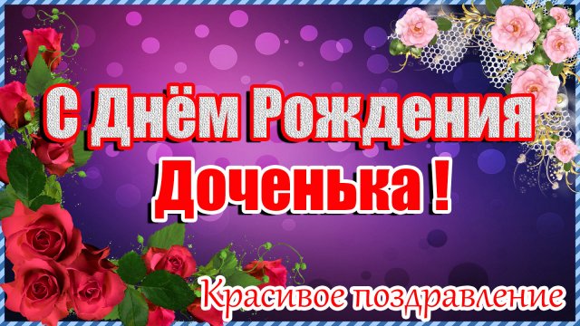 С ДНЕМ РОЖДЕНИЯ, Доченька ! Красивое поздравление дочери С Днем Рождения.