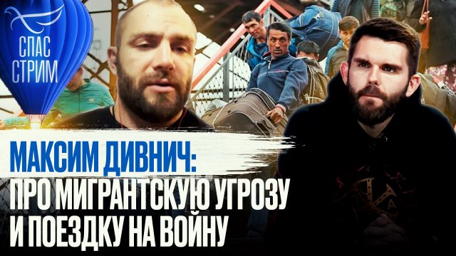 МАКСИМ ДИВНИЧ: ПРО МИГРАНТСКУЮ УГРОЗУ И ПОЕЗДКУ НА ВОЙНУ