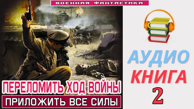 #Аудиокнига.  «ПЕРЕЛОМИТЬ ХОД ВОЙНЫ-2! Приложить все силы». КНИГА 2. #Попаданцы.#Фантастика