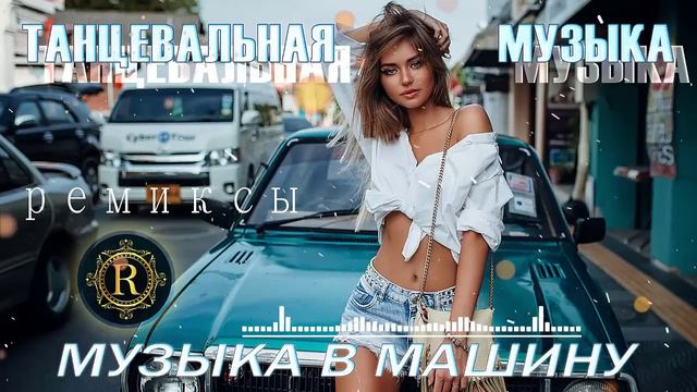 ПЕСНИ ДЛЯ ХОРОШЕГО НАСТРОЕНИЯ ТАНЦЕВАЛЬНАЯ МУЗЫКА НОВЫЕ МУЗЫКА В МАШИНУ РЕМИКСЫ 2024