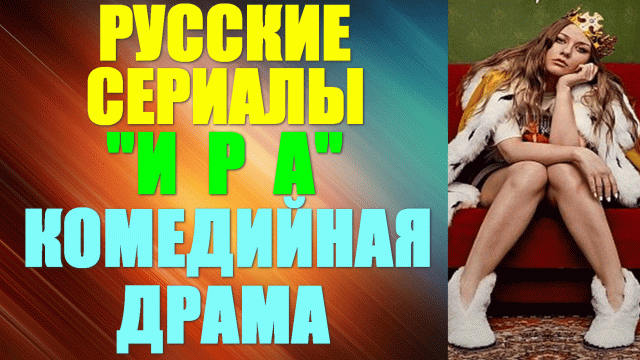 Русские сериалы. Комедийная драма: "Ира"