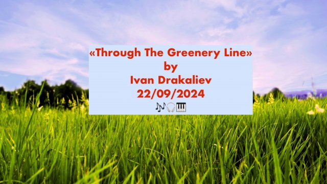 "Through The Greenery Line"
by Ivan Drakaliev (Иван Дракалиев)
(22.09.2024)🌎🎶🎹