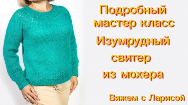 Подробный мастер класс Изумрудный свитер из мохера с ажурной круглой кокеткой.