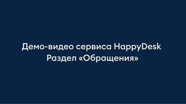 Раздел «Обращения». Обзор helpdesk-сервиса HappyDesk.