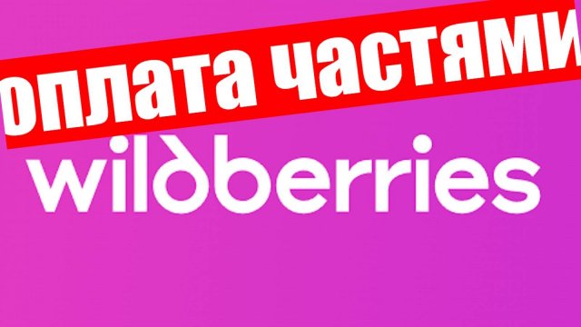 Как оформить оплату частями в WildBerries ? Подробный разбор, проценты и пр...