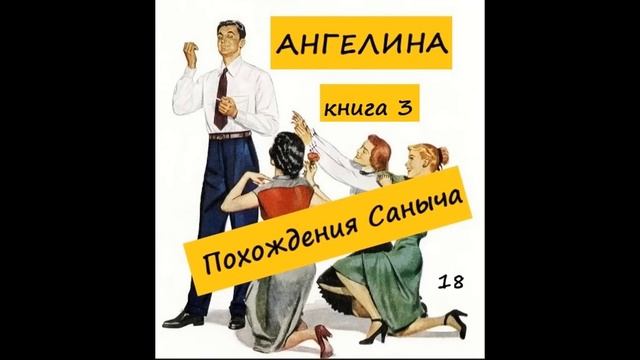 Ангелина ПОХОЖДЕНИЯ САНЫЧА (книга 3), часть 18 (заключительная)
