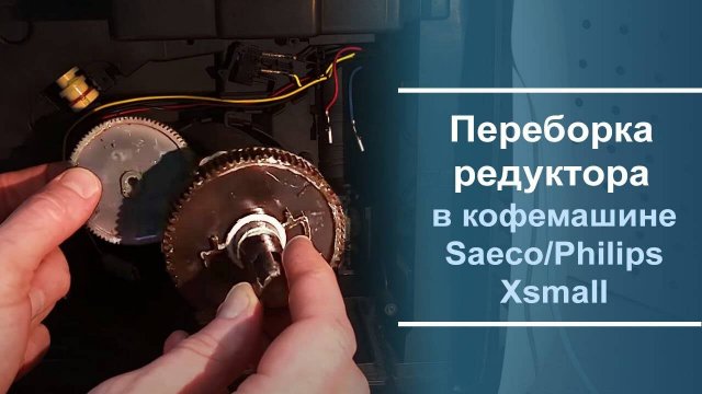 Переборка редуктора в кофемашине Philips\Saeco Xsmall