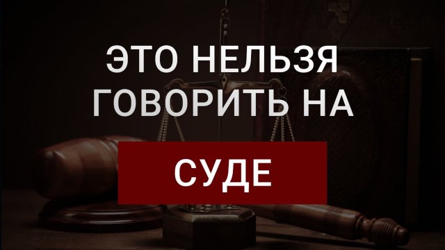 Что не следует говорить на суде | Как говорить на суде
