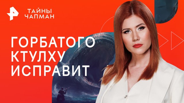 Горбатого ктулху исправит — Тайны Чапман (12.09.2023)