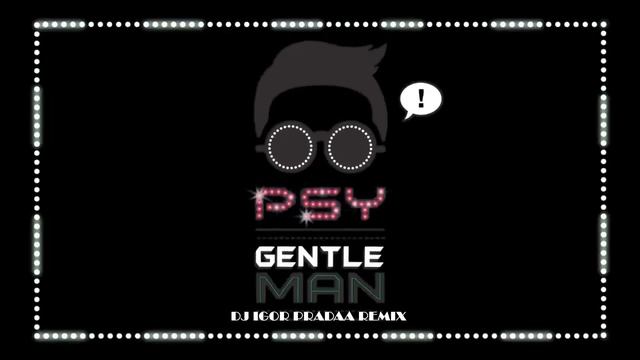 PSY - Gentleman (DJ Igor PradAA Remix)