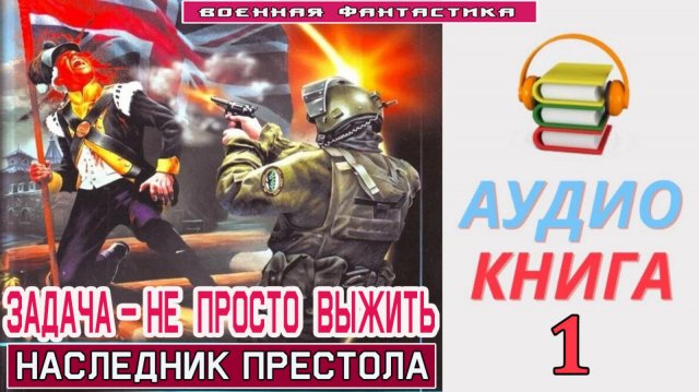 #Аудиокнига. «ЗАДАЧА – НЕ ПРОСТО ВЫЖИТЬ -1! Наследник престола». КНИГА 1. #Попаданцы#БоеваяФантастик