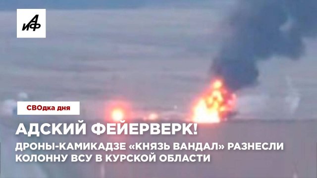 Адский фейерверк! Дроны-камикадзе «Князь Вандал» разнесли колонну ВСУ в Курской области