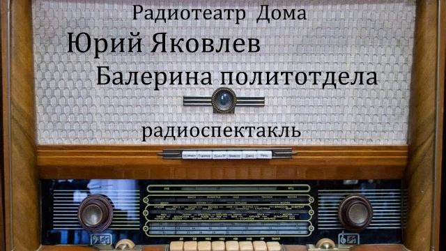 Балерина политотдела. Юрий Яковлев. Радиоспектакль 1981год.