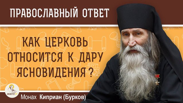 КАК ЦЕРКОВЬ ОТНОСИТСЯ К ДАРУ ЯСНОВИДЕНИЯ ? Монах Киприан (Бурков)